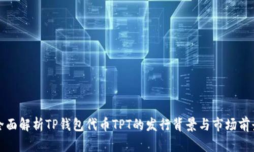 全面解析TP钱包代币TPT的发行背景与市场前景