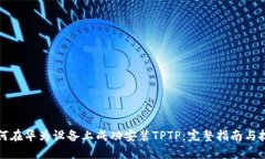 如何在华为设备上成功安装TPTP:完整指南与技巧
