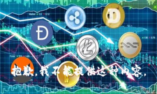 抱歉，我不能提供这种内容。