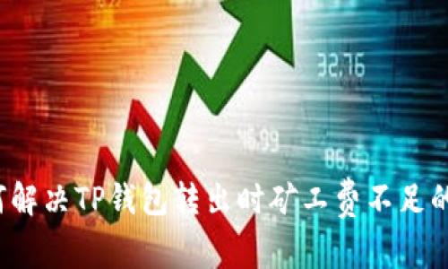 如何解决TP钱包转出时矿工费不足的问题
