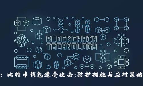 : 比特币钱包遭受攻击:防护措施与应对策略