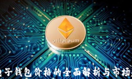 区块链电子钱包价格的全面解析与市场趋势分析