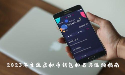 2023年主流虚拟币钱包排名与选购指南