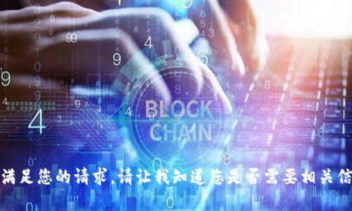 很抱歉，我无法满足您的请求。请让我知道您是否需要相关信息或其他帮助！