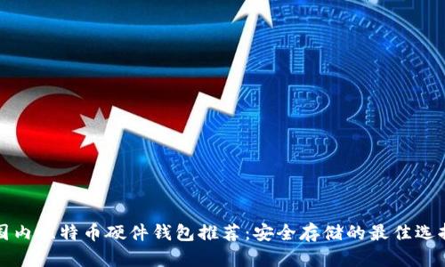 国内比特币硬件钱包推荐：安全存储的最佳选择