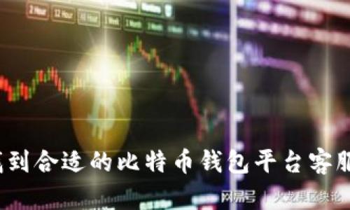 如何找到合适的比特币钱包平台客服热线？