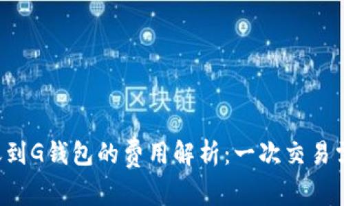 以太坊转账到G钱包的费用解析:一次交易需要多少钱?