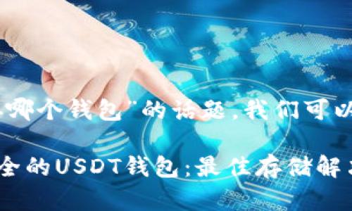 对于“USDT现在可以存哪个钱包”的话题,我们可以提供一个详细的介绍。
: 2023年如何选择安全的USDT钱包:最佳存储解决方案