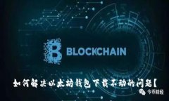 如何解决以太坊钱包下载不动的问题?