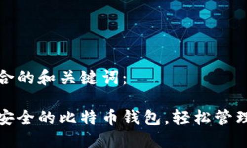 以下是符合的和关键词:
送给你最安全的比特币钱包,轻松管理数字资产