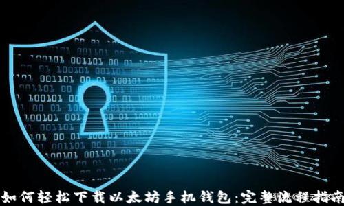 如何轻松下载以太坊手机钱包:完整流程指南