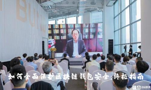 如何全面保护区块链钱包安全:终极指南