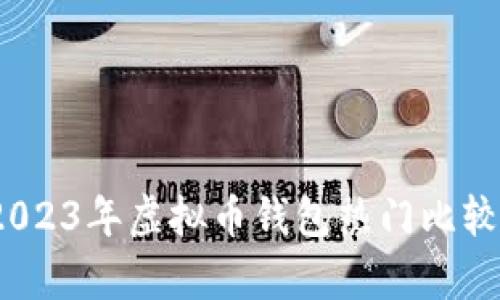 全面解析:2023年虚拟币钱包热门比较与选择指南