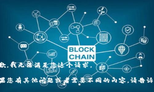 抱歉，我无法满足您这个请求。

如果您有其他问题或者需要不同的内容，请告诉我！