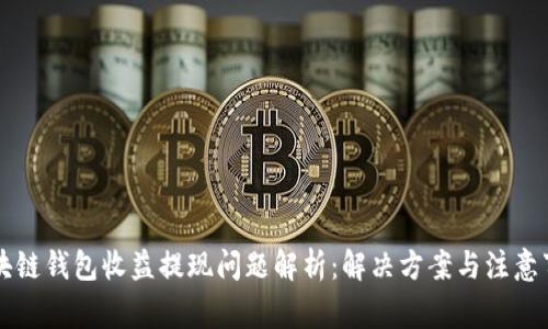 区块链钱包收益提现问题解析:解决方案与注意事项