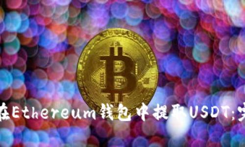 : 如何在Ethereum钱包中提取USDT:完整指南