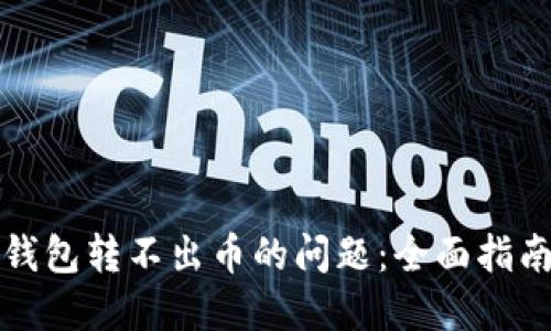 解决虚拟币钱包转不出币的问题:全面指南与实用技巧