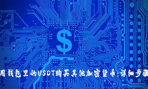 如何使用钱包里的USDT购买其他加密货币:详细步骤与技巧