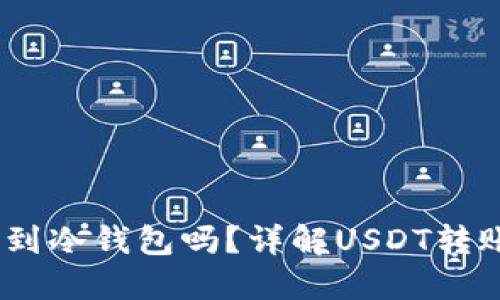 USDT可以直接提到冷钱包吗？详解USDT转账与冷钱包的关系