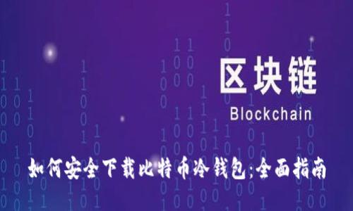 如何安全下载比特币冷钱包：全面指南