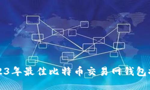 2023年最佳比特币交易网钱包推荐