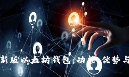 全面解析新版以太坊钱包：功能、优势与使用指南