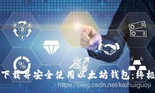如何下载并安全使用以太坊钱包：终极指南