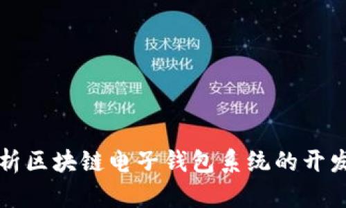 全面解析区块链电子钱包系统的开发与应用