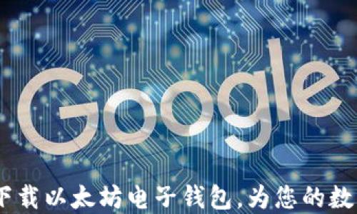 详细指南:如何下载以太坊电子钱包,为您的数字资产保驾护航