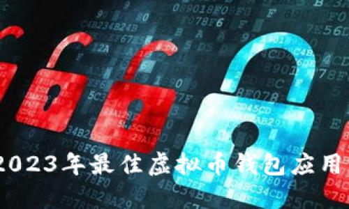 安全与便捷：2023年最佳虚拟币钱包应用程序下载指南