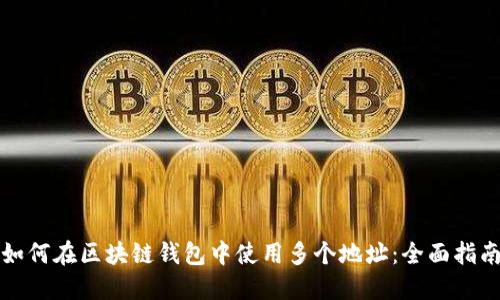 如何在区块链钱包中使用多个地址：全面指南