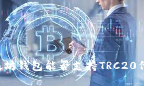 以太坊钱包能否支持TRC20代币？