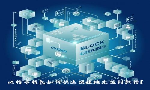 比特币钱包如何快速便捷地充值到微信？