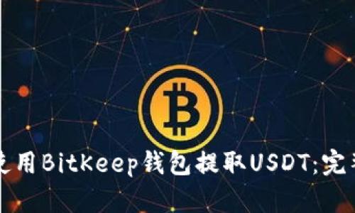 如何使用BitKeep钱包提取USDT：完整指南