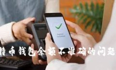 : 解决比特币钱包余额不准确的问题：全面指南