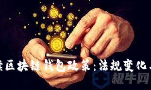 : 全面解读区块链钱包政策:法规变化与用户权益