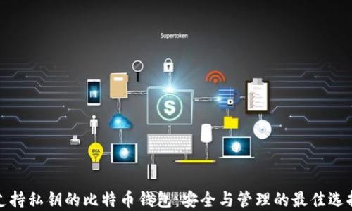 
支持私钥的比特币钱包：安全与管理的最佳选择