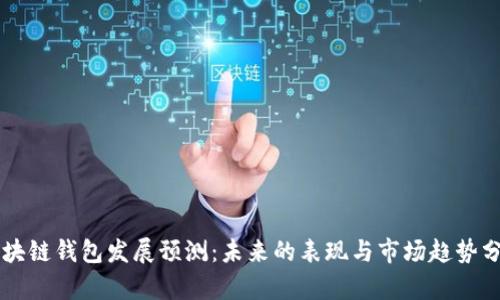 区块链钱包发展预测:未来的表现与市场趋势分析