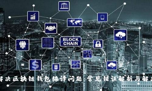 如何解决区块链钱包编译问题:常见错误解析与解决方案