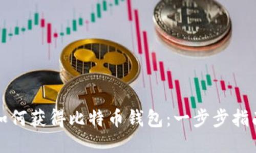 如何获得比特币钱包:一步步指南