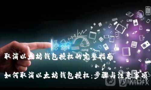 取消以太坊钱包授权的完整指南

如何取消以太坊钱包授权：步骤与注意事项