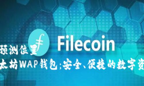 位于的标签预测位置
全面解析以太坊WAP钱包：安全、便捷的数字资产管理工具