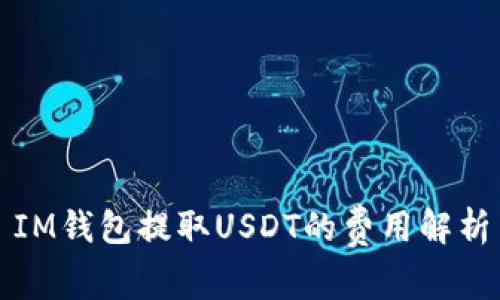 IM钱包提取USDT的费用解析