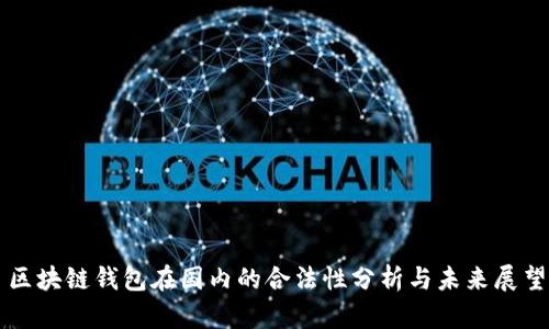 区块链钱包在国内的合法性分析与未来展望