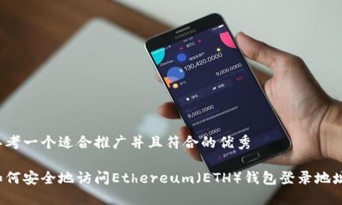 思考一个适合推广并且符合的优秀
如何安全地访问Ethereum(ETH)钱包登录地址?