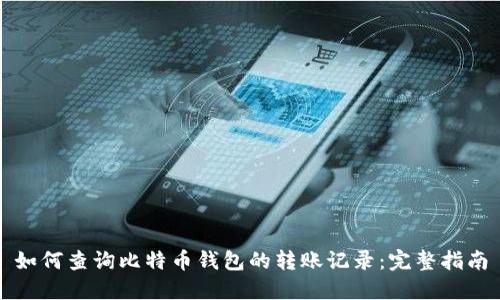 如何查询比特币钱包的转账记录:完整指南