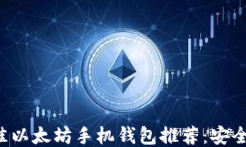 
2023年最佳以太坊手机钱包推荐：安全、高效、便捷