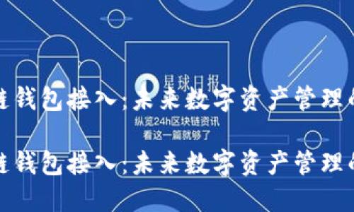 区块链钱包接入:未来数字资产管理的关键
区块链钱包接入:未来数字资产管理的关键