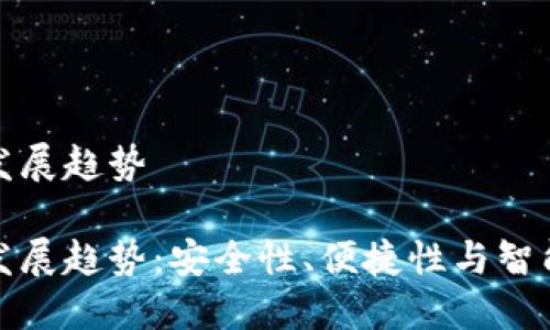 区块链钱包未来发展趋势

区块链钱包未来发展趋势：安全性、便捷性与智能合约的完美结合