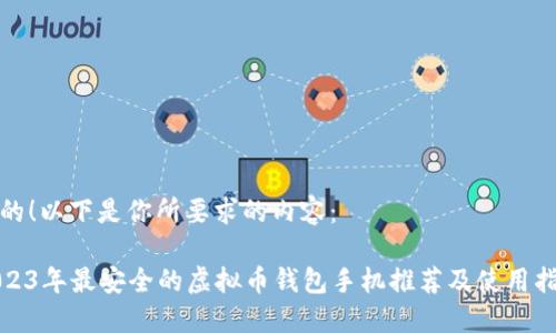 好的！以下是你所要求的内容：

2023年最安全的虚拟币钱包手机推荐及使用指南